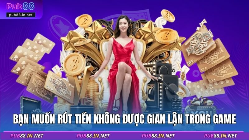 Bạn muốn rút tiền không được gian lận trong game