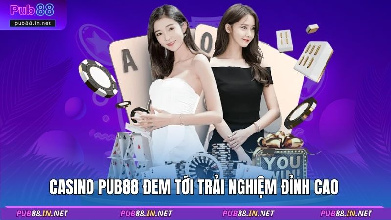 Casino PUB88 đem tới trải nghiệm đỉnh cao