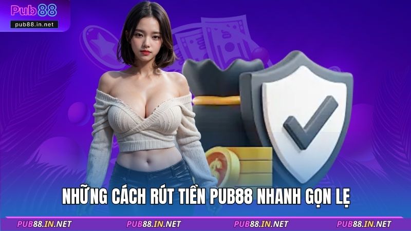 Những cách rút tiền PUB88 nhanh gọn lẹ